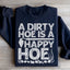 A Dirty Hoe Is A Happy Hoe Sweatshirt